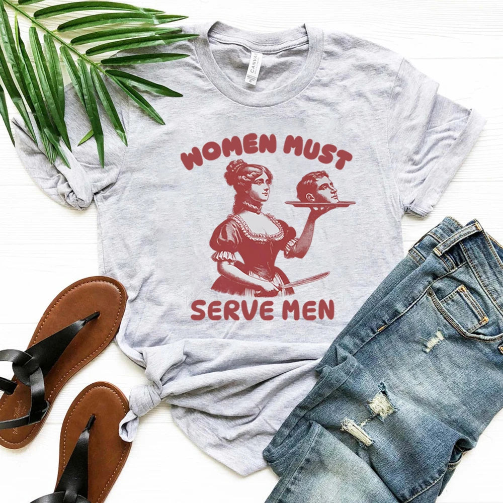 Women Must Serve Men T-shirt Funny Graphic Shirt Feminist Dark Humor Retro Shirts Unisex Fashion Gothic Tees Trendy Streetwear
