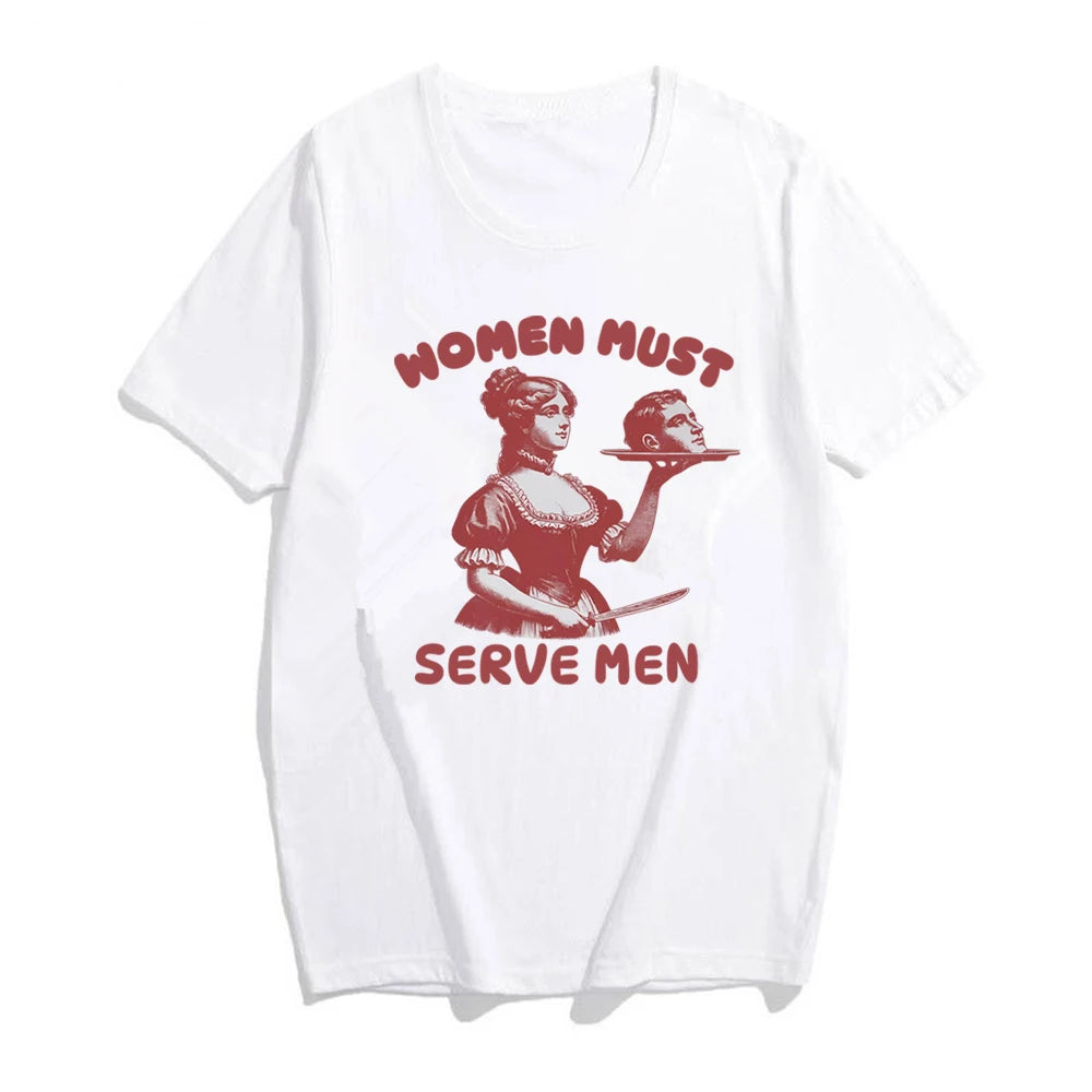 Women Must Serve Men T-shirt Funny Graphic Shirt Feminist Dark Humor Retro Shirts Unisex Fashion Gothic Tees Trendy Streetwear