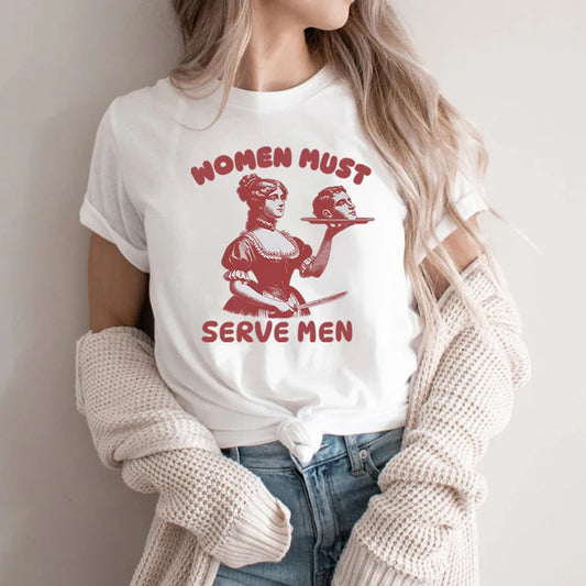Women Must Serve Men T-shirt Funny Graphic Shirt Feminist Dark Humor Retro Shirts Unisex Fashion Gothic Tees Trendy Streetwear