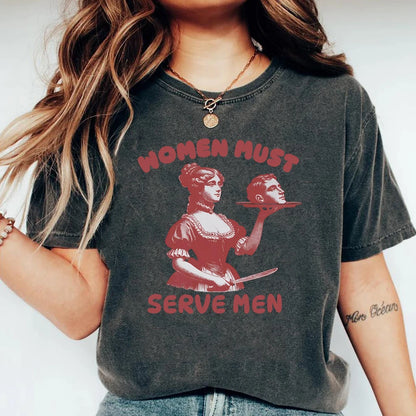 Women Must Serve Men T-shirt Funny Graphic Shirt Feminist Dark Humor Retro Shirts Unisex Fashion Gothic Tees Trendy Streetwear