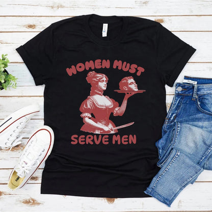Women Must Serve Men T-shirt Funny Graphic Shirt Feminist Dark Humor Retro Shirts Unisex Fashion Gothic Tees Trendy Streetwear